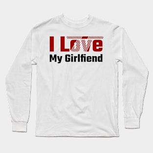 I love my girlfriend Long Sleeve T-Shirt